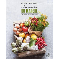 Ma cuisine du marché. 150 recettes de l'automne à l'été - Lhomme Valérie ; Chantepie Manuella ; Abraham Bére