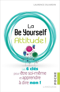 La Be Yourself attitude ! Les 6 clés pour être soi-même et apprendre à dire non ! - Dujardin Laurence