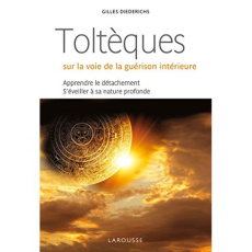 Toltèques : sur la voie de la guérison intérieure. Apprendre le détachement, s'éveiller à la nature - Diederichs Gilles