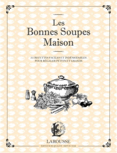 Les Bonnes Soupes Maison. Minestrone, soupes maraîchères, bouillabaisse, potage Saint-Germain et aut - COLLECTIF