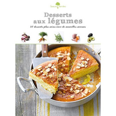 Desserts aux légumes. Des desserts plus sains avec une nouvelle saveur - Strouk Noémie ; Solsona Florence ; Princet Aline