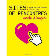 Sites de rencontres, mode d'emploi. Le guide pour trouver l'âme soeur, les pièges à éviter - Lemonnier Rémi ; Hirth Julien