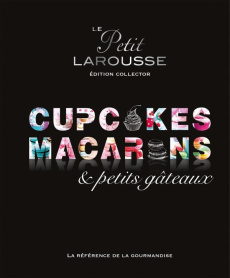 Le petit Larousse des cupcakes, macarons & petits gâteaux. Edition collector - COLLECTIF
