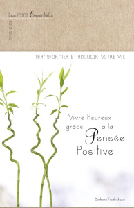 Vivre heureux grâce à la Pensée Positive - Fredrickson Barbara ; Artaud Sophie ; Pichard Mari