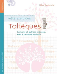 Petits exercices toltèques. Harmonie et guérison intérieure, éveil à sa nature profonde - Diederichs Gilles ; Daniel Clémence