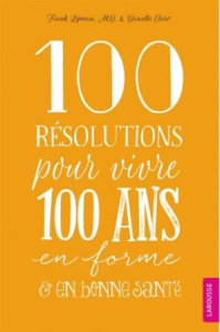 100 Résolutions pour vivre 100 ans en forme et en bonne santé - Lipman Frank;Claro Danielle