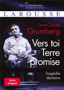 Vers toi Terre promise. Tragédie dentaire - Grumberg Jean-Claude ; Rivet Charles