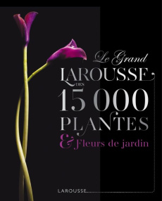Le grand Larousse des 15000 plantes et fleurs de jardin - Brickell Christopher - Mioulane Patrick