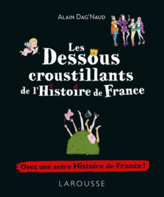 Les dessous croustillants de l'histoire de France - Dag'Naud Alain