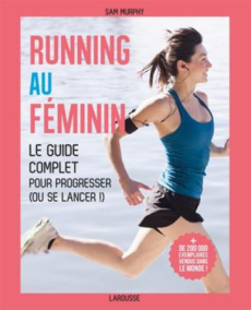 Running au féminin. Le guide complet pour progresser (ou se lancer !) - Murphy Sam ; Jacob Eddie ; Lemerle Juliette