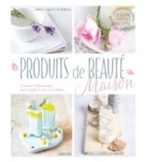 Produits de beauté maison. 50 recettes 100% naturelles pour le visage, le corps et les cheveux - Goggin Juliette ; Rigton Abi ; Gautier Elisabeth
