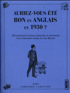 Auriez-vous été bon en anglais en 1930 ? 100 exercices d'anglais insolites et distingués pour s'expr - Sussel Annie