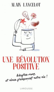 Une révolution positive. Adaptez-vous et vivez pleinement votre vie ! - Lancelot Alain