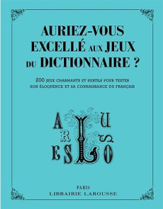 Auriez-vous excellé aux jeux du dictionnaire ? 200 jeux charmants et subtils pour tester son éloquen - COLLECTIF