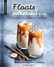 Floats, milkshakes & cie. 25 recettes à boire et à manger - Loiseau Anne ; Amar-Constantini Delphine