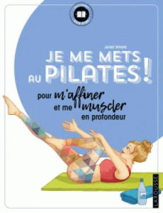 Je me mets au pilates ! Pour m'affiner et me muscler en profondeur - Amato Janet ; Maillet Catherine ; Cazanova Cécile