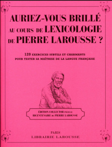 Auriez-vous brillé au cours de lexicologie de Pierre Larousse ? 120 exercices subtils et charmants p - Girac-Marinier Carine