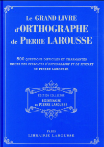 Le grand livre d'orthographe de Pierre Larousse. 500 questions difficiles et charmantes issues des E - Larousse Pierre