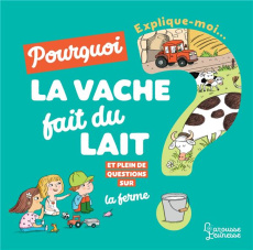 Explique-moi... Pourquoi la vache fait du lait ? Et plein de questions sur la ferme - Clavelet Magali ; Sauvage Joséphine