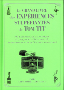 Le grand livre des expériences stupéfiantes de Tom Tiit. 100 expériences de physique, d'optique et d - COLLECTIF