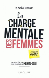 La charge mentale des femmes... et celles des hommes. Mieux la détecter pour prévenir le burn out - Schneider Aurélie