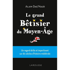 Le grand bêtisier du Moyen-Age - Dag'Naud Alain - Boyer Alain