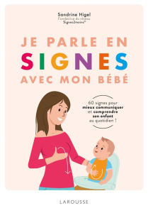 Je parle en signes avec mon bébé. 60 signes pour mieux comprendre et communiquer avec son enfant au - Higel Sandrine ; Bouhier-Charles Nathanaëlle ; Der