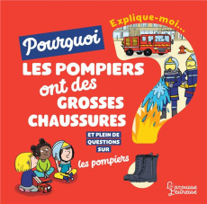 Explique-moi... Pourquoi les pompiers ont des grosses chaussures ? Et plein de questions sur les pom - Lepetit Emmanuelle ; Rigaudie Mylène