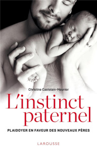 L'instinct paternel. Plaidoyer en faveur des nouveaux pères - Castelain-Meunier Christine