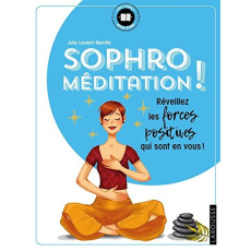 Sophro-méditation. Réveillez les forces positives qui sont en vous ! - Laurent-Marotte Julie ; Cazanova Cécile