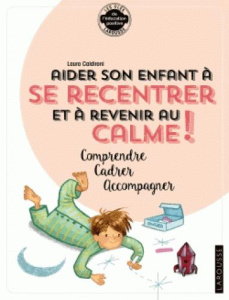 Aider son enfant à se recentrer et à revenir au calme ! Comprendre, cadrer, accompagner - Caldironi Laura ; Daniel Clémence