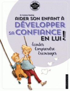 Aider son enfant à développer sa confiance en lui ! Ecouter, comprendre, encourager - Roehrig Corinne ; Robidou Vanessa