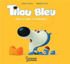 Tilou bleu : Tilou Bleu veut un pot à roulettes ! - Picouly Daniel ; Pillot Frédéric