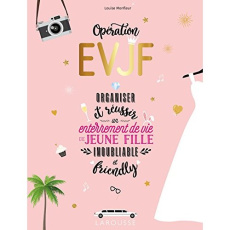 Opération EVJF. Organiser et réussir un enterrement de vie de jeune fille inoubliable et friendly - Monfleur Louise