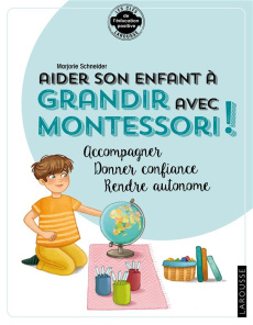 Aider son enfant à grandir avec Montessori. Accompagner, donner confiance, rendre autonome - Schneider Marjorie ; Nanteuil Sophie ; Robidou Van