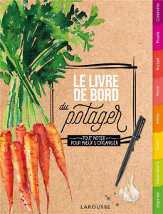 Le livre de bord du potager. Tout noter chaque année pour mieux s'organiser - Larzillière Nicolas