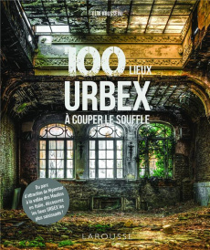 100 lieux urbex à couper le souffle - Rousseau Eloi