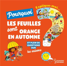 Explique-moi... Pourquoi les feuilles sont oranges en automne ? Et plein de questions sur les saison - Sauvage Joséphine ; Turquois Alice