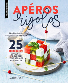 Apéros rigolos. 25 recettes joyeuses et colorées pour régaler vos invités - Lebrun Delphine ; Dumont Sophie