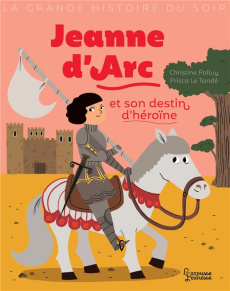 Jeanne d'Arc et son destin d'héroïne - Palluy Christine ; Le Tandé Prisca