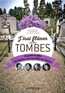 J'irai flâner sur vos tombes. Le guide insolite des tombes remarquables en France - Vitorino Anthony ; Petitdemange Jean-Sébastien