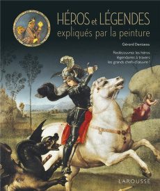 Héros et légendes expliqués par la peinture - Denizeau Gérard
