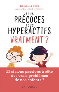 Tous précoces, tous hyperactifs vraiment ? Et si nous passions à côté des vrais problèmes de nos enf - Vera Louis ; Lefief-Delcourt Alix