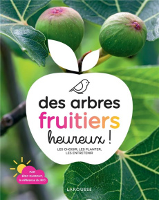 Des arbres fruitiers heureux ! Les choisir, les planter, les entretenir - Dumont Eric ; Koehly Caroline