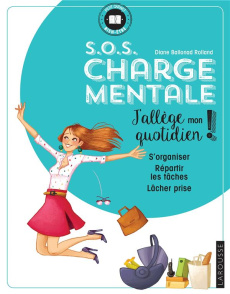 S.O.S charge mentale. J'allège mon quotidien - S'organiser ; Répartir les tâches ; Lâcher-prise - Ballonad Rolland Diane ; Daniel Clémence