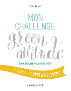 Mon challenge green attitude. 100 jours pour vivre mieux - Avanzi Gala