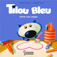 Tilou bleu : Tilou bleu aime son papa - Picouly Daniel ; Pillot Frédéric