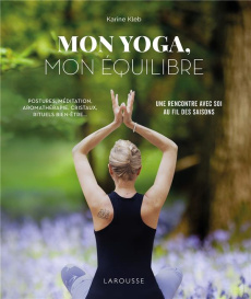 Mon yoga, mon équilibre. Postures, méditation, aromathérapie, rituels bien-être... Une rencontre ave - Kleb Karine