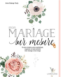 Mon mariage sur mesure. Du plus simple au plus sophistiqué, organiser en toute sérénité mon mariage - Tardy Anne-Solange