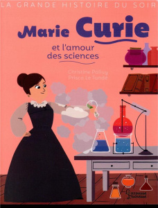 Marie Curie et l'amour des sciences - Palluy Christine ; Le Tandé Prisca